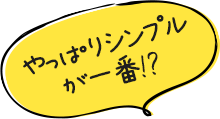 やっぱりシンプルが一番!?